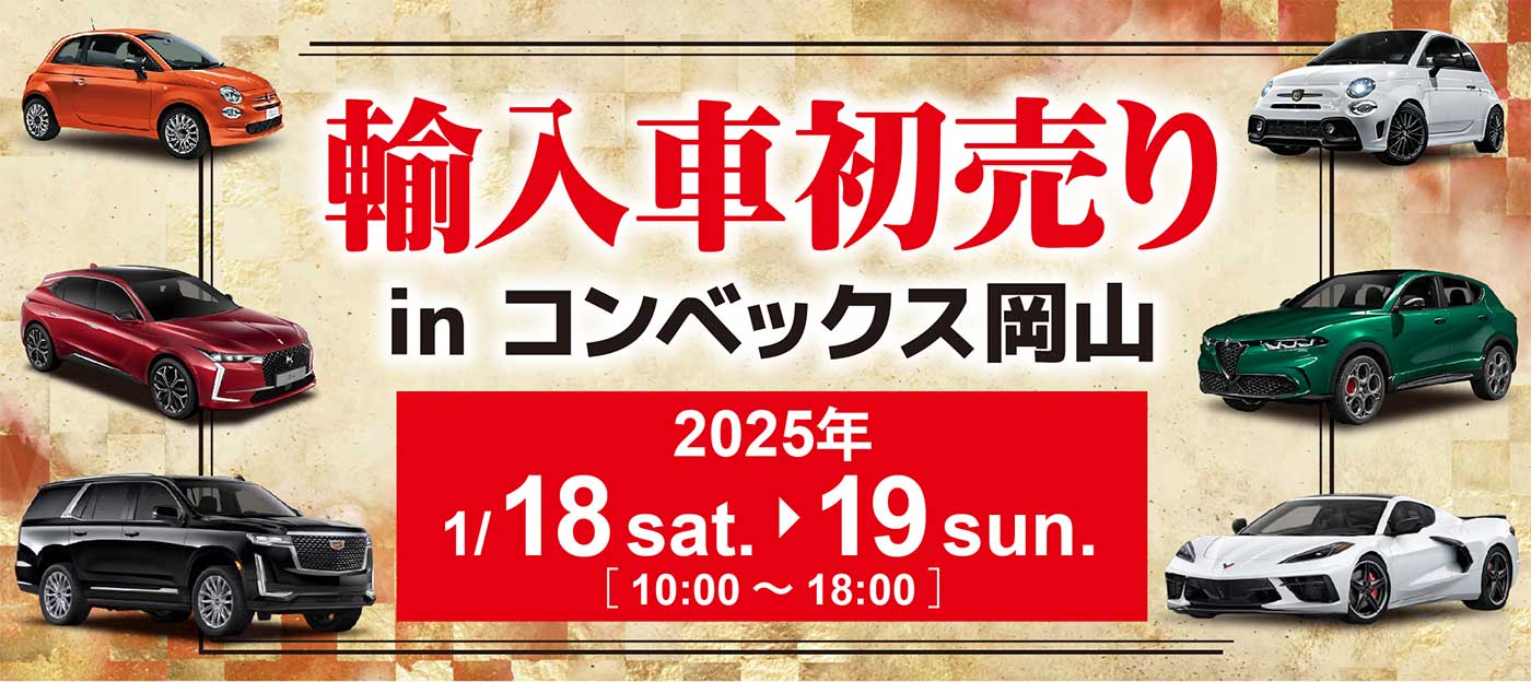 輸入車初売り in コンベックス岡山 1/18 sat. 19 sun.［10:00〜18:00］